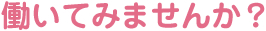 働いてみませんか？